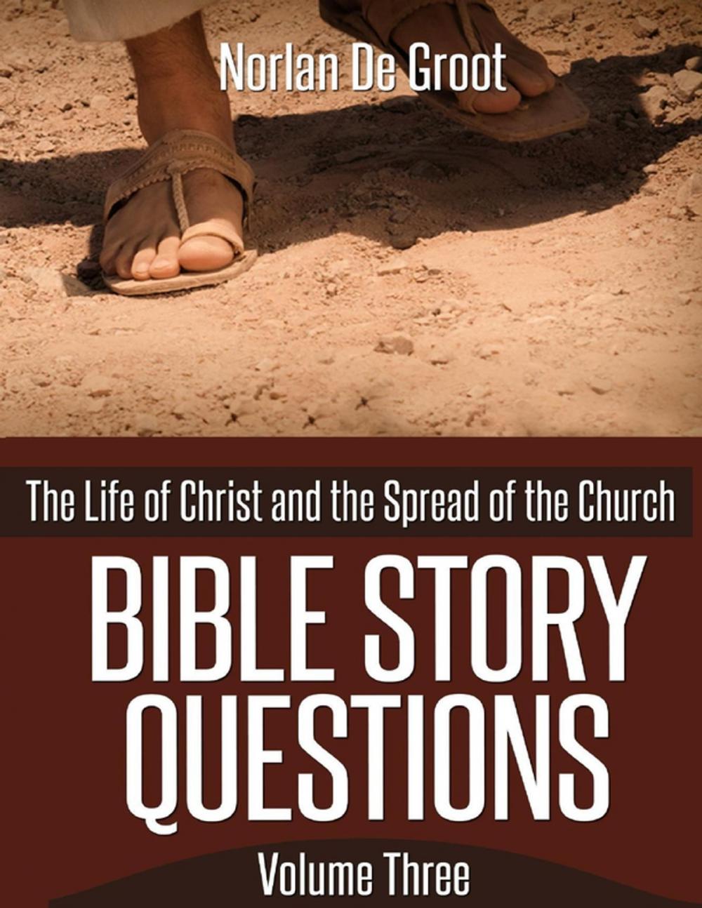 Big bigCover of Bible Story Questions Volume Three: The Life of Christ and the Spread of the Church