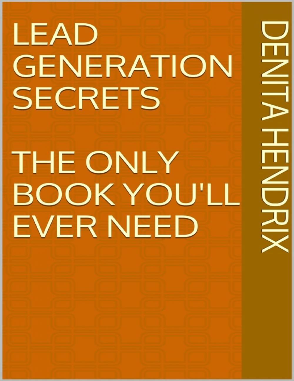 Big bigCover of Lead Generation Secrets: The Only Book You'll Ever Need