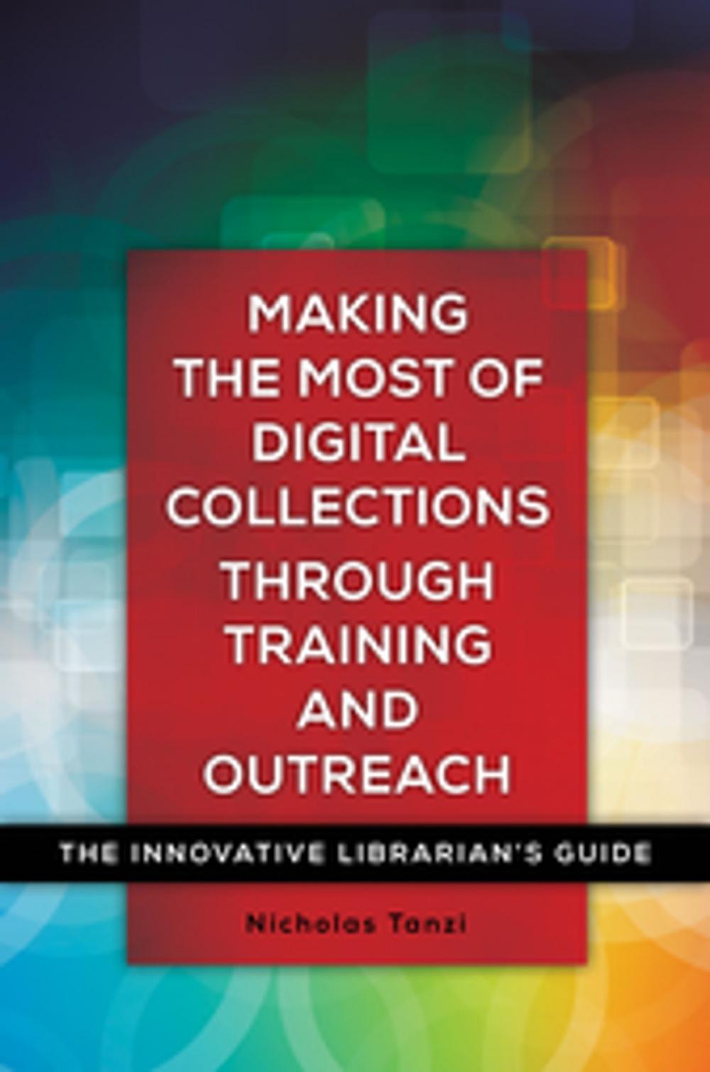 Big bigCover of Making the Most of Digital Collections through Training and Outreach: The Innovative Librarian's Guide