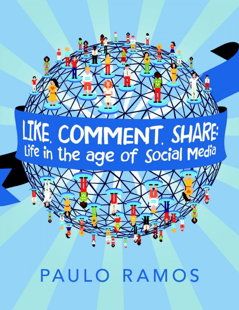 Big bigCover of Like, Comment, Share: Life In the Age of Social Media