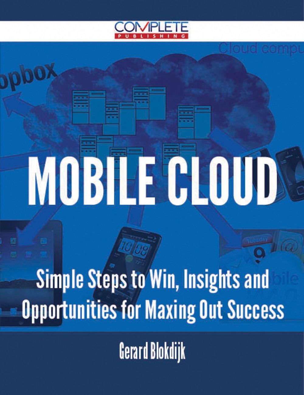 Big bigCover of Mobile Cloud - Simple Steps to Win, Insights and Opportunities for Maxing Out Success