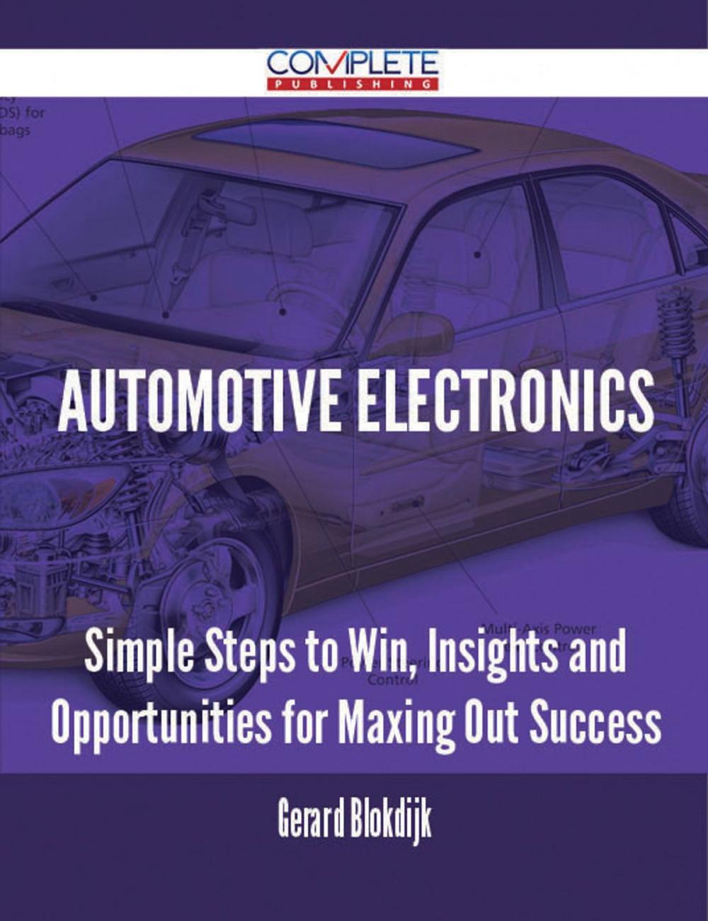 Big bigCover of Automotive Electronics - Simple Steps to Win, Insights and Opportunities for Maxing Out Success