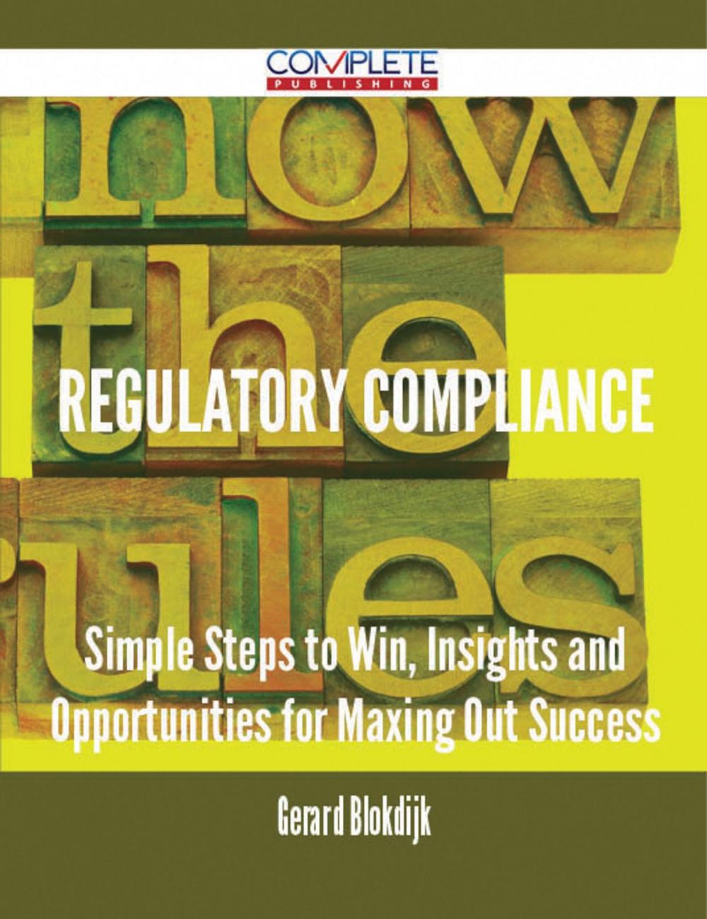 Big bigCover of Regulatory Compliance - Simple Steps to Win, Insights and Opportunities for Maxing Out Success