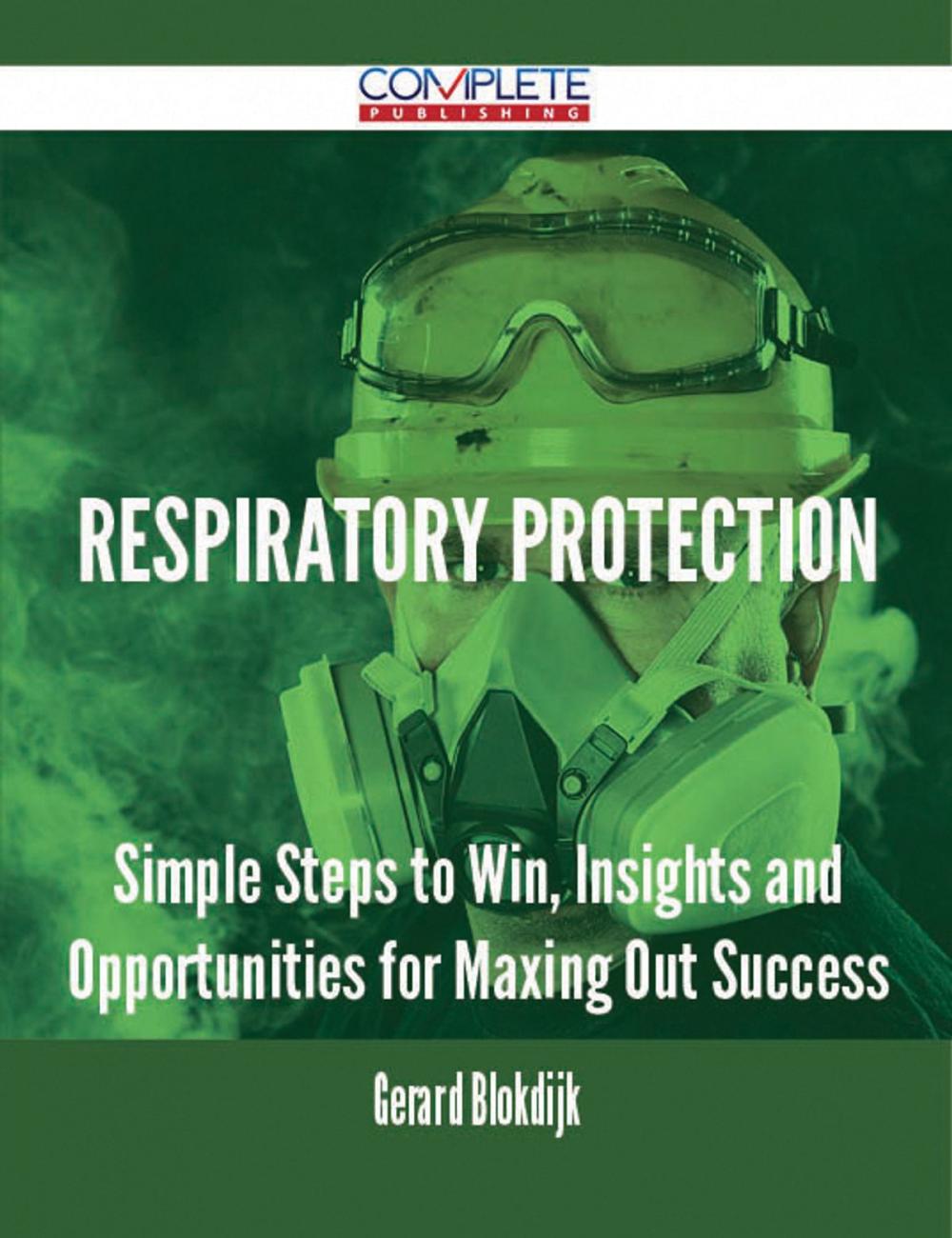 Big bigCover of Respiratory Protection - Simple Steps to Win, Insights and Opportunities for Maxing Out Success