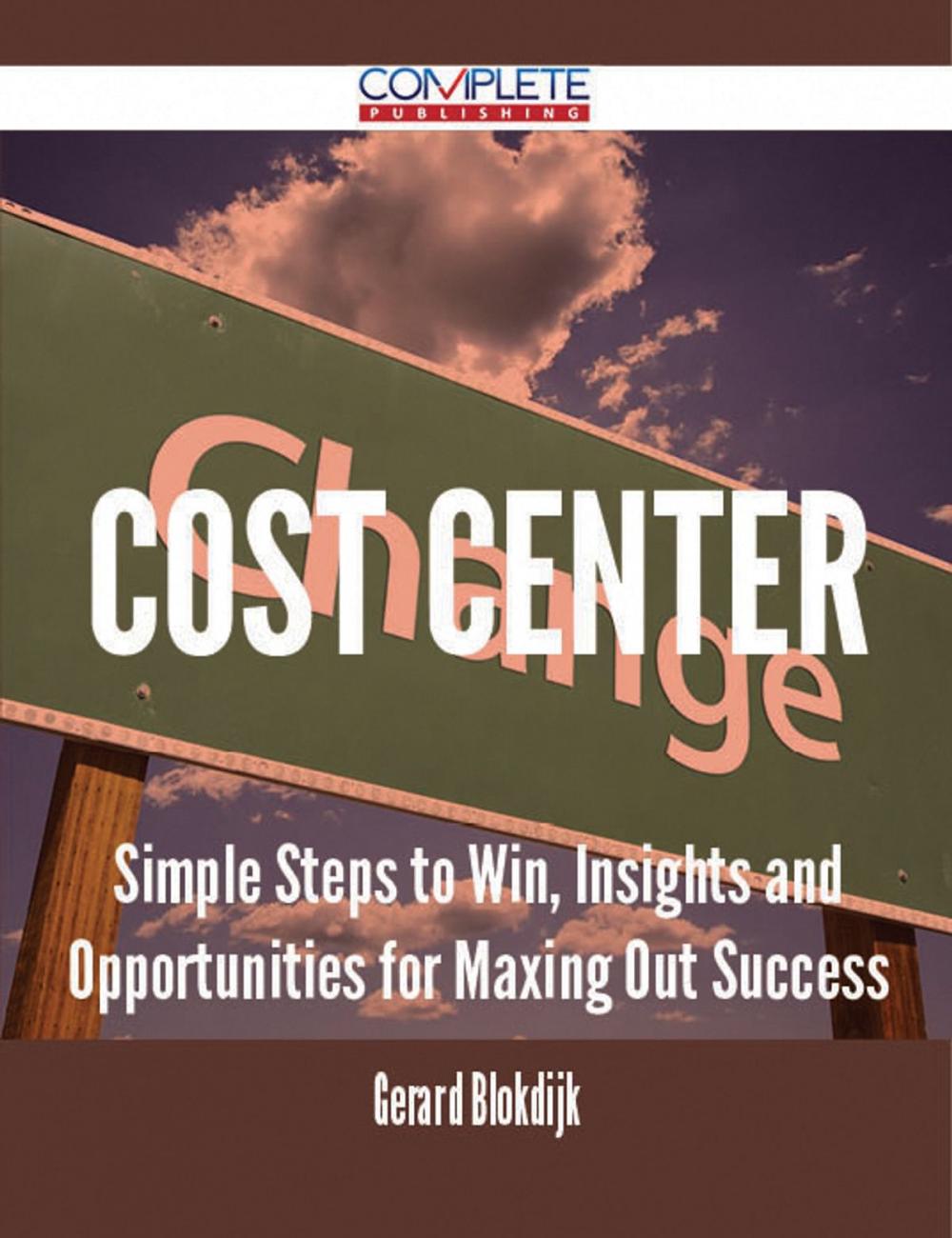 Big bigCover of Cost Center - Simple Steps to Win, Insights and Opportunities for Maxing Out Success