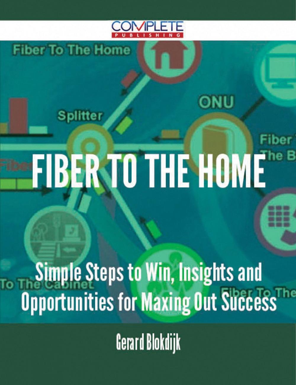 Big bigCover of fiber to the home - Simple Steps to Win, Insights and Opportunities for Maxing Out Success