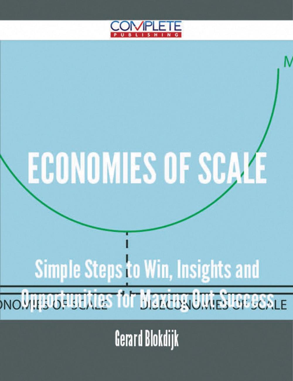 Big bigCover of Economies of Scale - Simple Steps to Win, Insights and Opportunities for Maxing Out Success