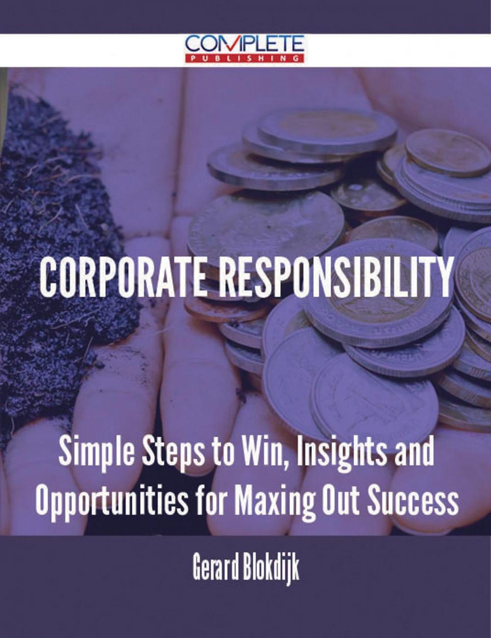 Big bigCover of Corporate Responsibility - Simple Steps to Win, Insights and Opportunities for Maxing Out Success