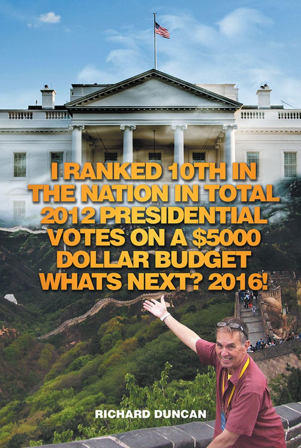 Big bigCover of I Ranked 10Th in the Nation in Total 2012 Presidential Votes on a $5000 Dollar Budget Whats Next? 2016!