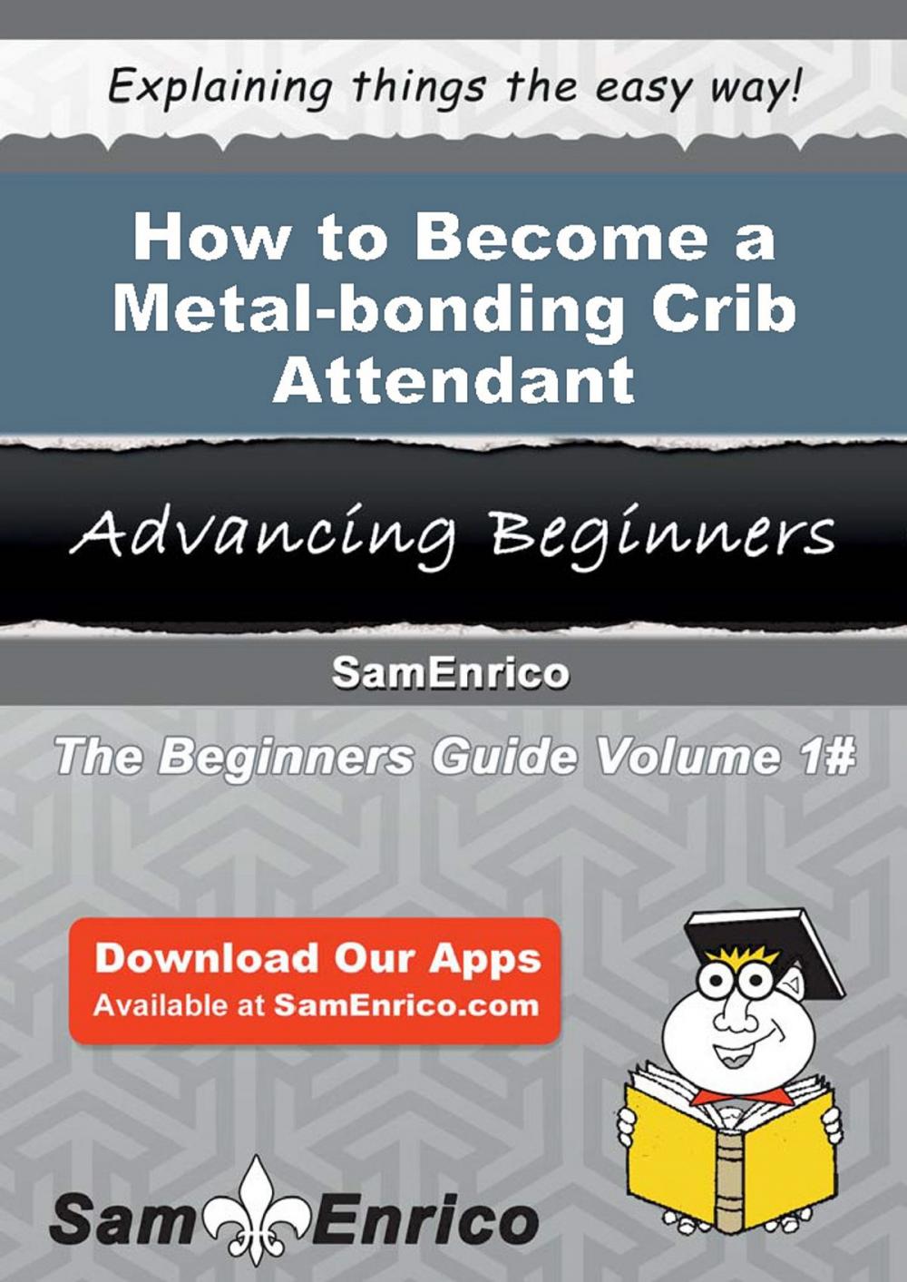 Big bigCover of How to Become a Metal-bonding Crib Attendant