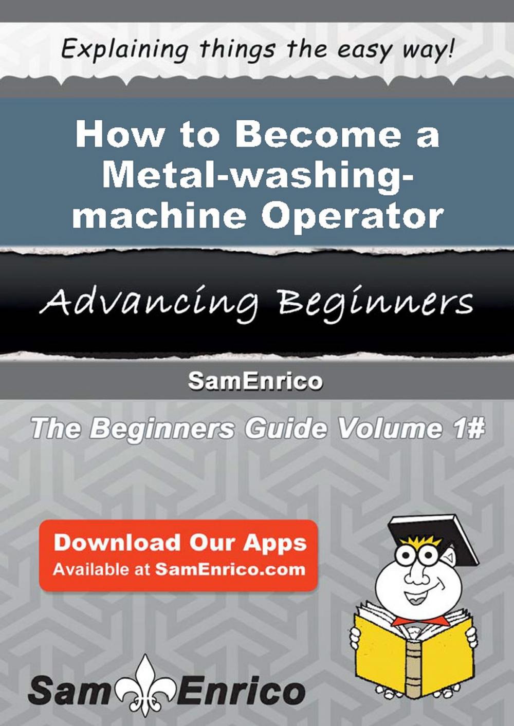 Big bigCover of How to Become a Metal-washing-machine Operator