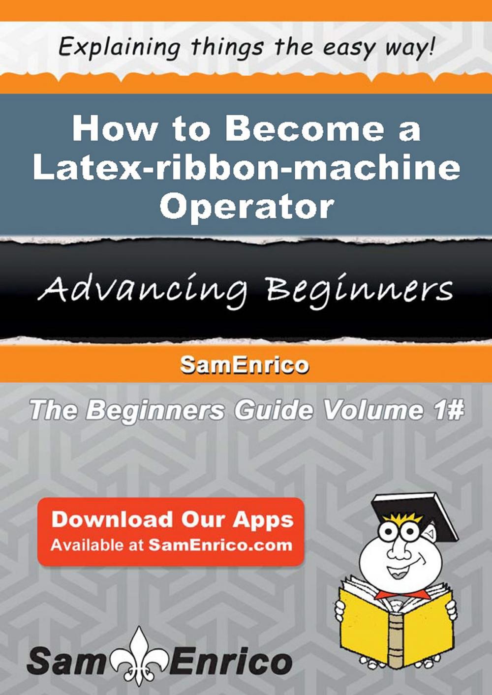 Big bigCover of How to Become a Latex-ribbon-machine Operator