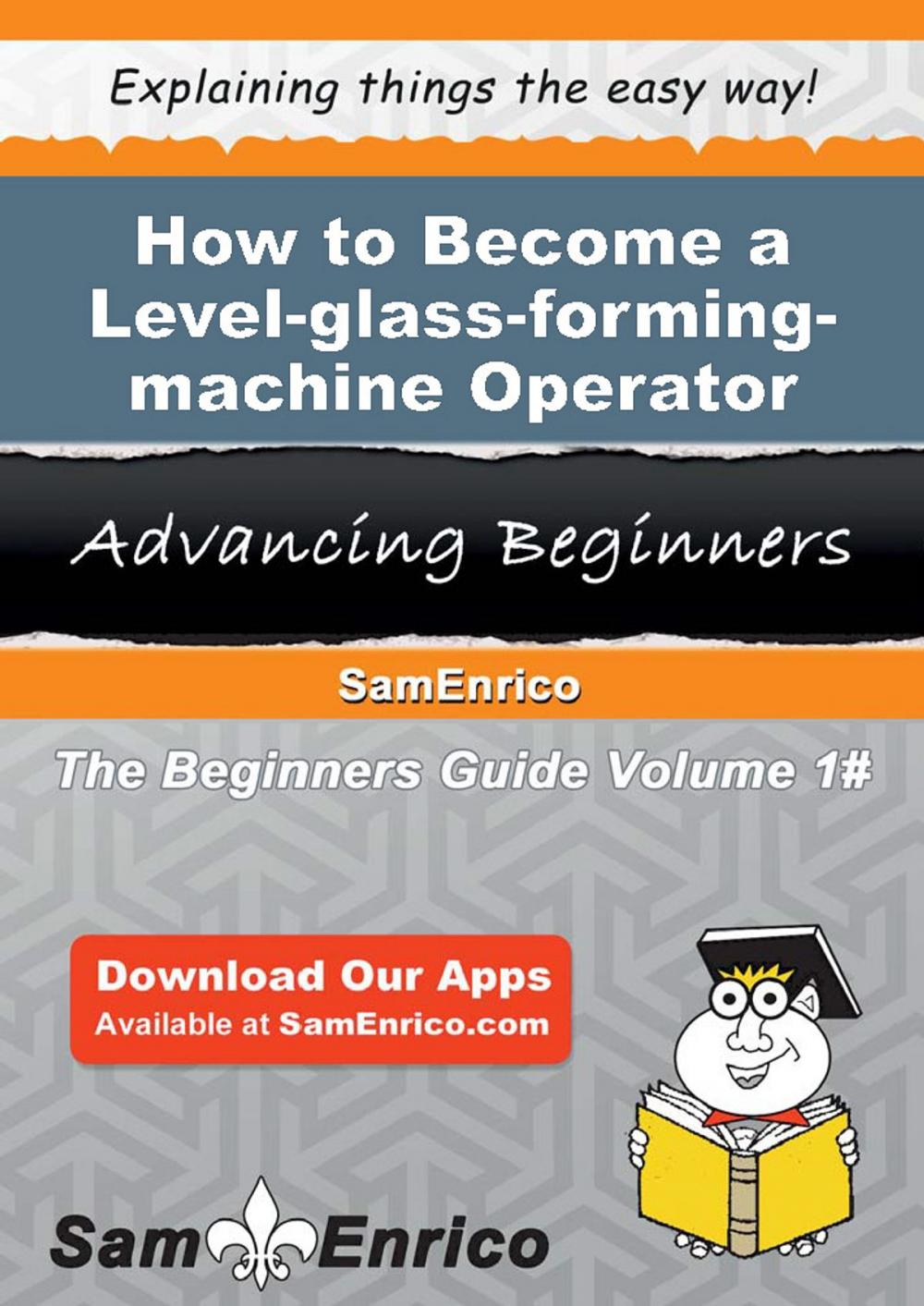 Big bigCover of How to Become a Level-glass-forming-machine Operator