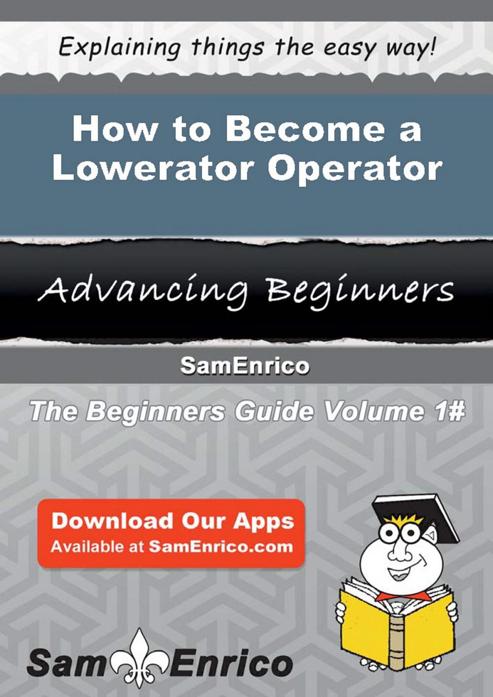 Big bigCover of How to Become a Lowerator Operator