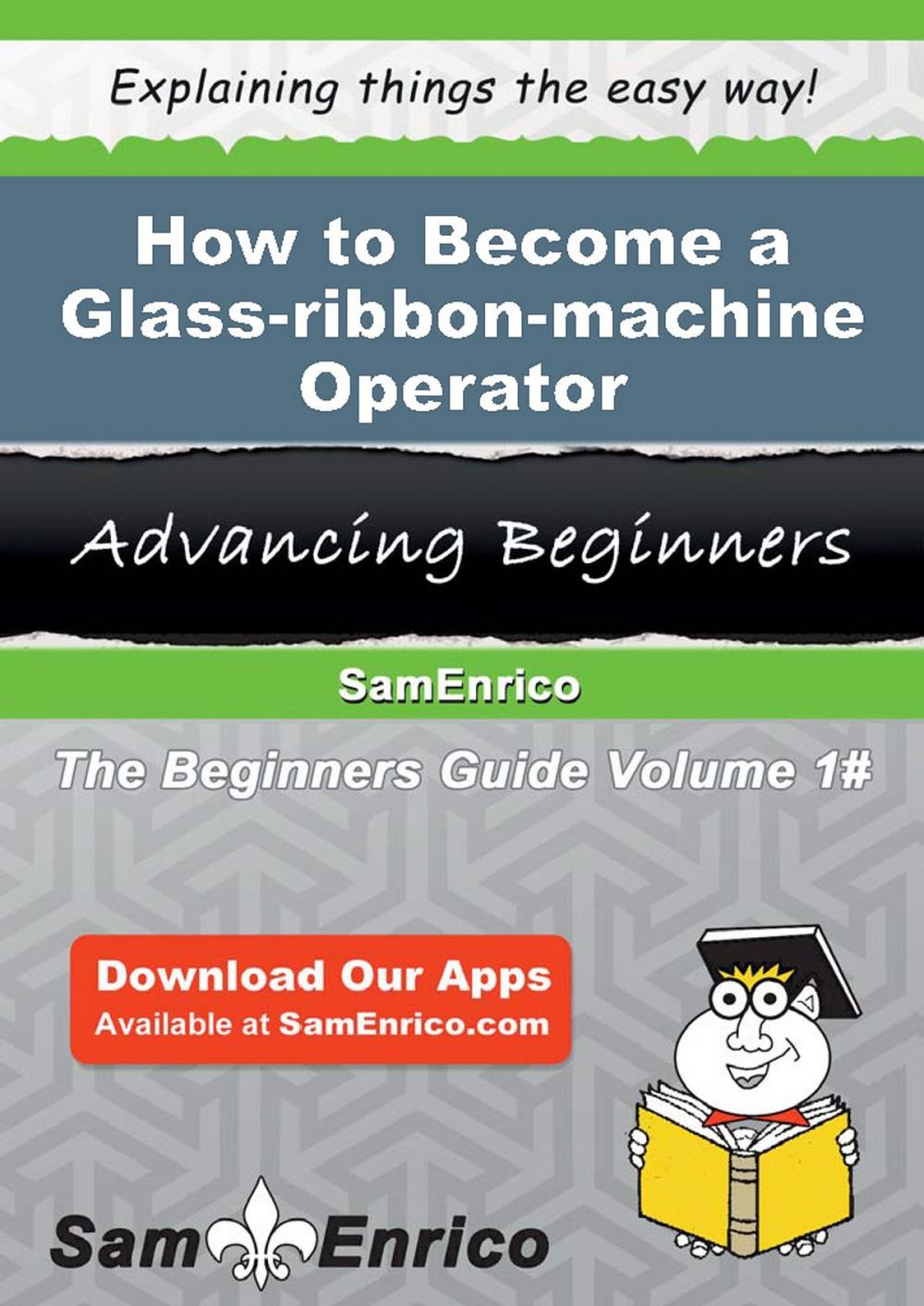 Big bigCover of How to Become a Glass-ribbon-machine Operator