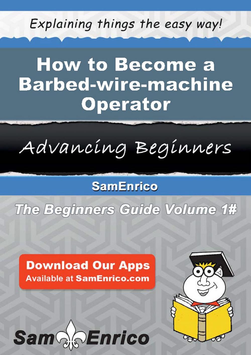 Big bigCover of How to Become a Barbed-wire-machine Operator