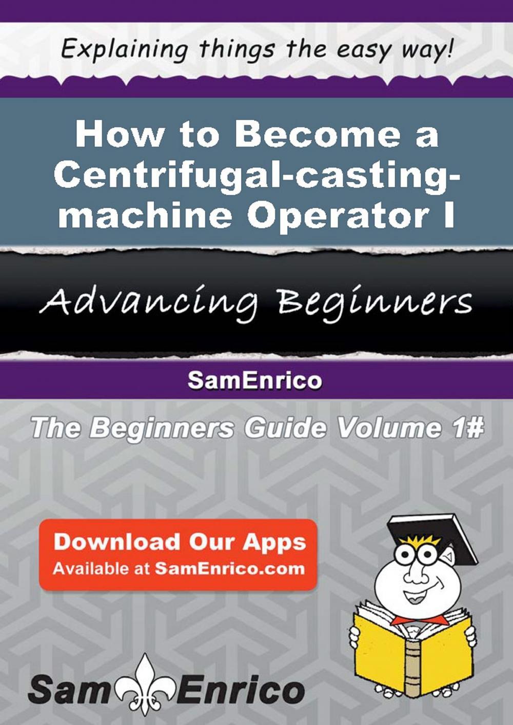 Big bigCover of How to Become a Centrifugal-casting-machine Operator I