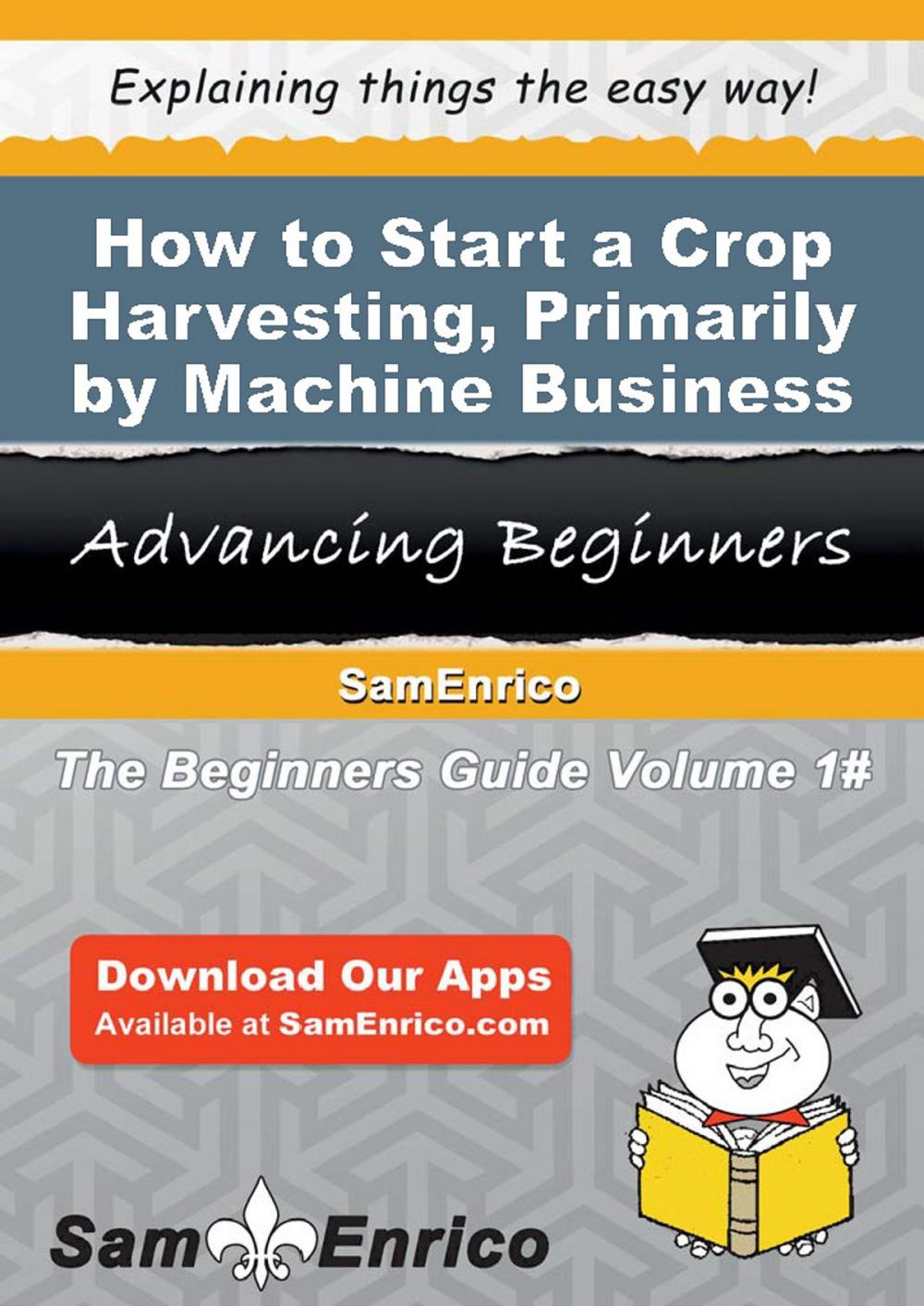 Big bigCover of How to Start a Crop Harvesting - Primarily by Machine Business