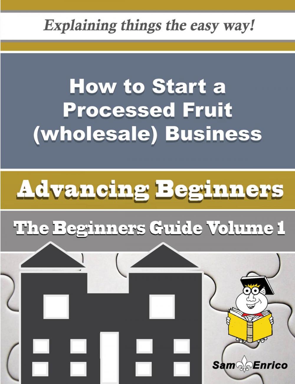 Big bigCover of How to Start a Processed Fruit (wholesale) Business (Beginners Guide)