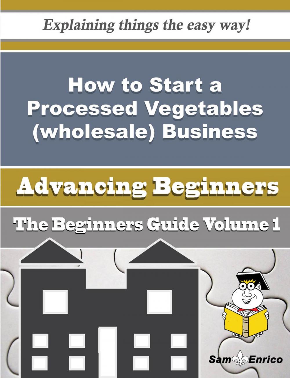 Big bigCover of How to Start a Processed Vegetables (wholesale) Business (Beginners Guide)