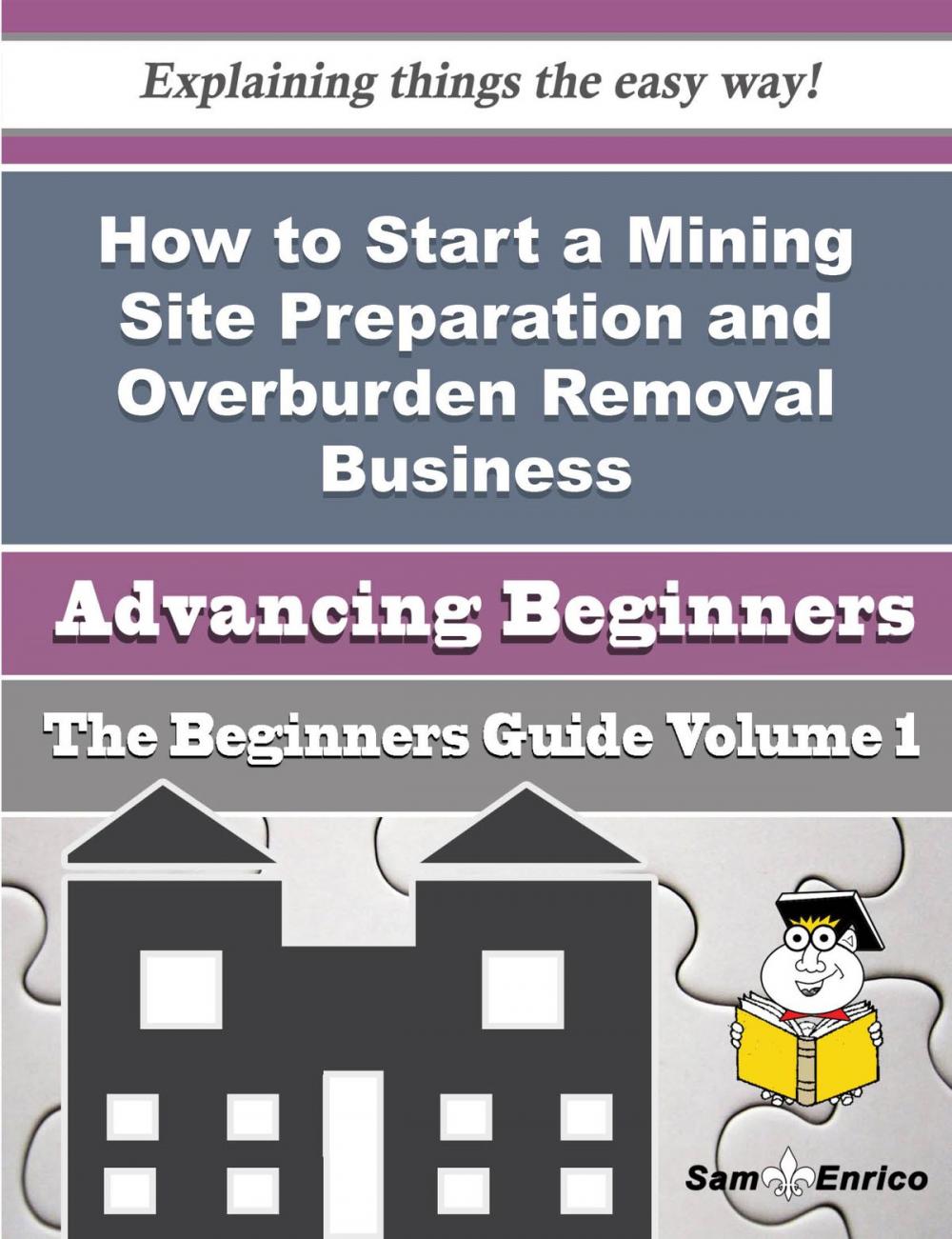 Big bigCover of How to Start a Mining Site Preparation and Overburden Removal Business (Beginners Guide)