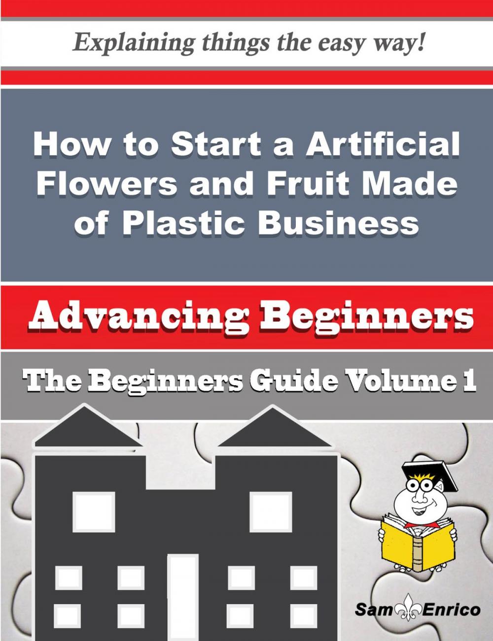 Big bigCover of How to Start a Artificial Flowers and Fruit Made of Plastic Business (Beginners Guide)