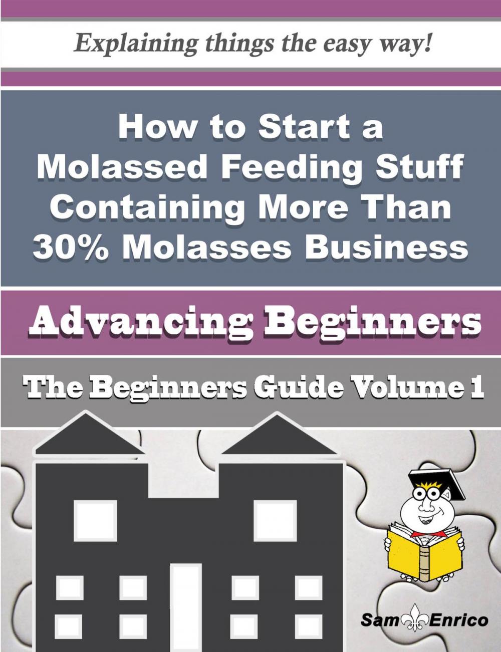 Big bigCover of How to Start a Molassed Feeding Stuff Containing More Than 30% Molasses Business (Beginners Guide)