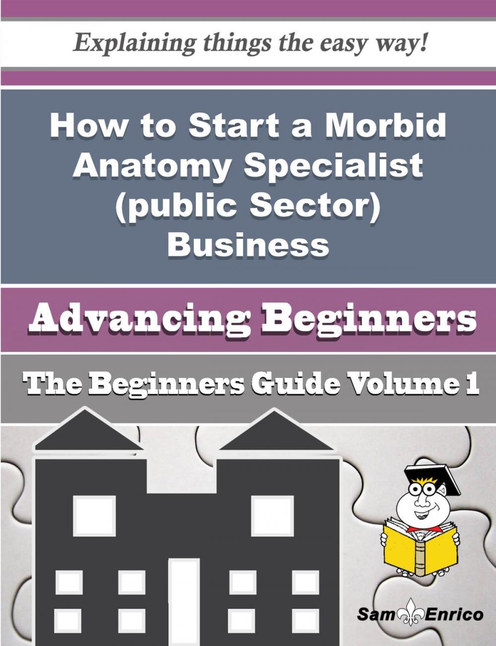 Big bigCover of How to Start a Morbid Anatomy Specialist (public Sector) Business (Beginners Guide)