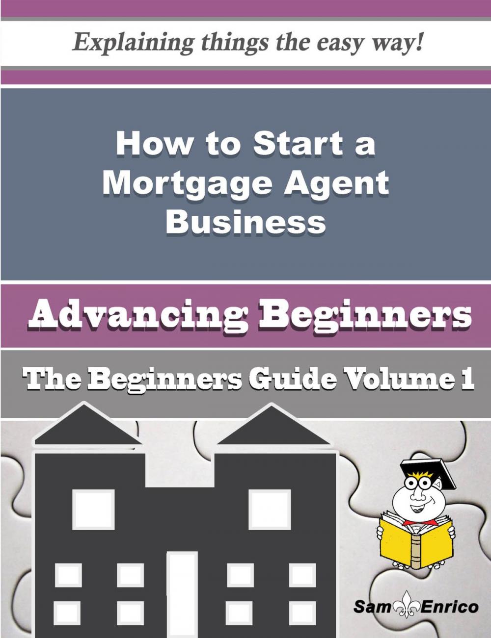 Big bigCover of How to Start a Mortgage Agent Business (Beginners Guide)