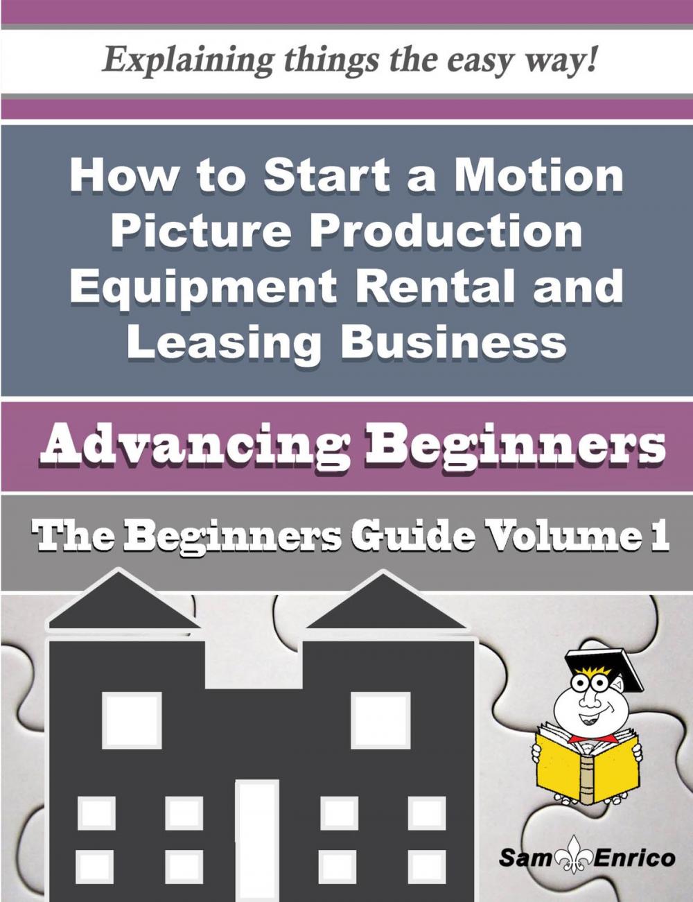 Big bigCover of How to Start a Motion Picture Production Equipment Rental and Leasing Business (Beginners Guide)