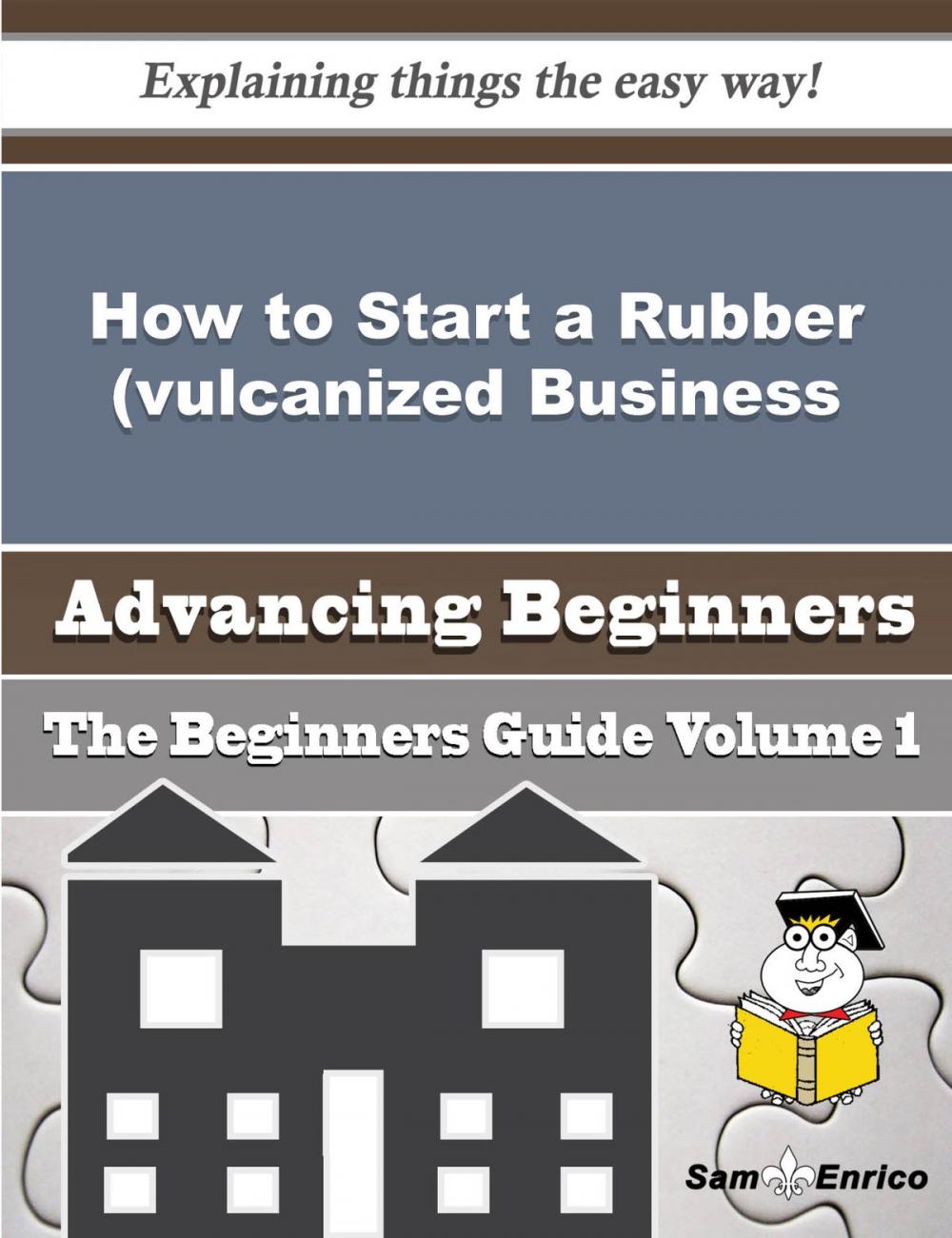 Big bigCover of How to Start a Rubber (vulcanized, Unvulcanized or Hardened) Business (Beginners Guide)