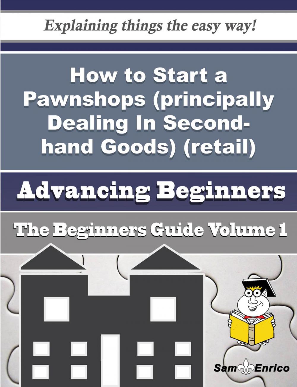 Big bigCover of How to Start a Pawnshops (principally Dealing In Second-hand Goods) (retail) Business (Beginners Gui