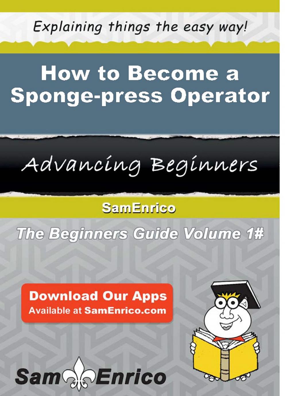 Big bigCover of How to Become a Sponge-press Operator