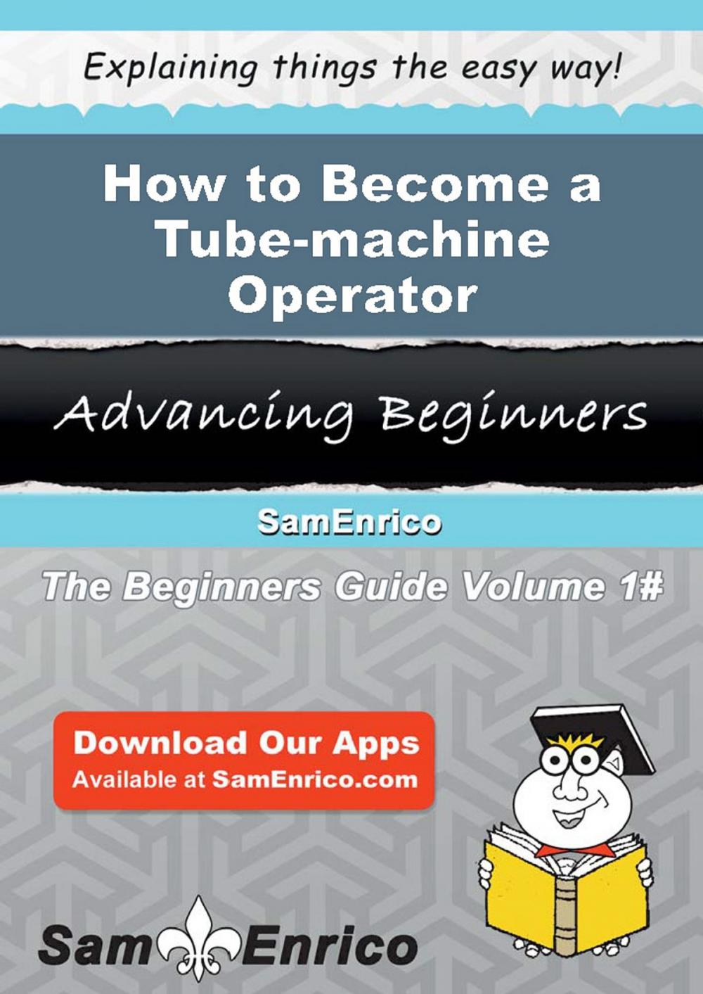 Big bigCover of How to Become a Tube-machine Operator