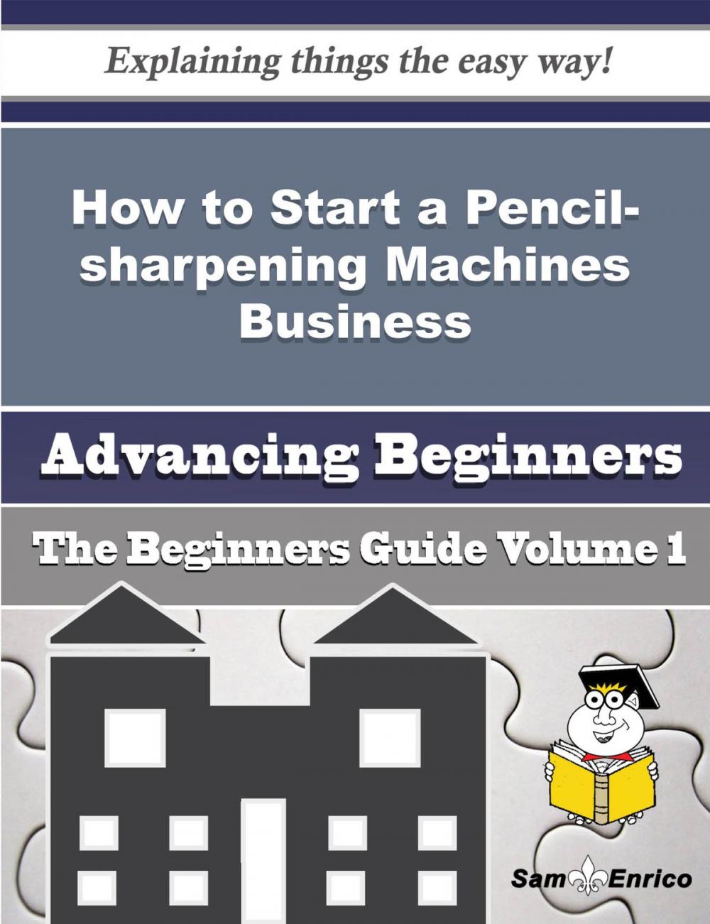 Big bigCover of How to Start a Pencil-sharpening Machines Business (Beginners Guide)