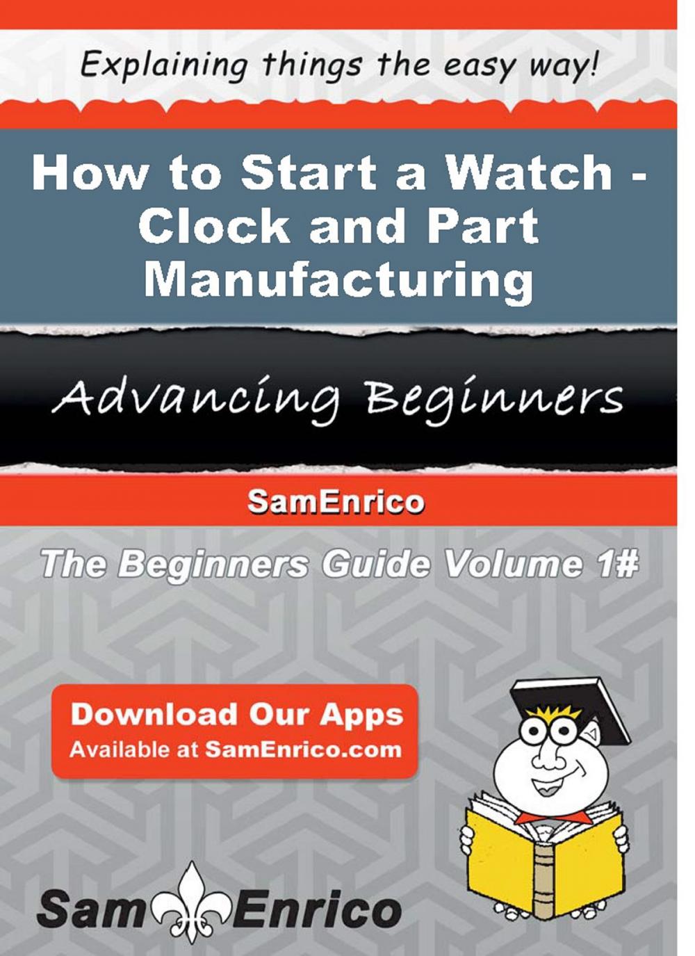 Big bigCover of How to Start a Watch - Clock - and Part Manufacturing Business