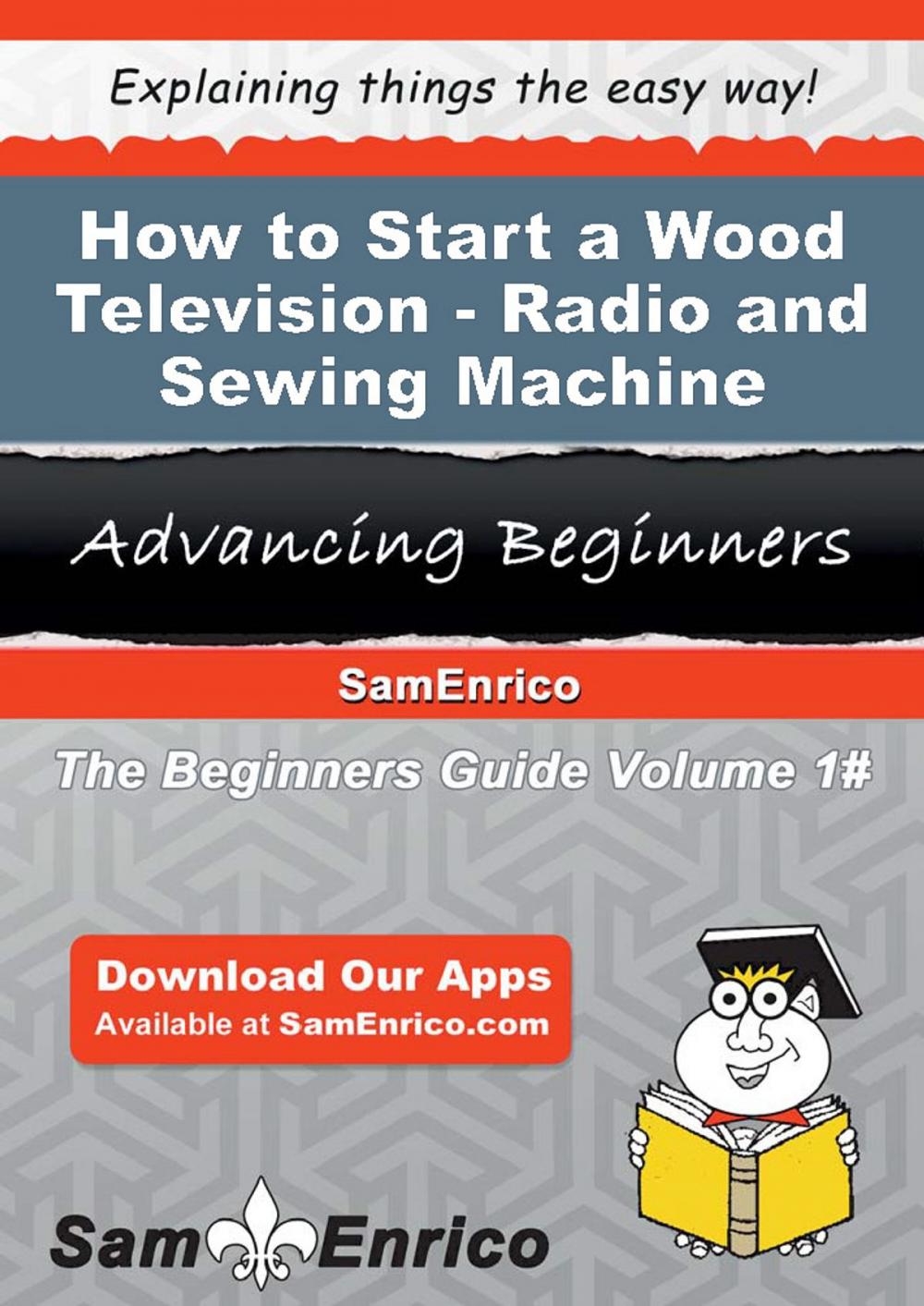 Big bigCover of How to Start a Wood Television - Radio - and Sewing Machine Cabinet Manufacturing Business