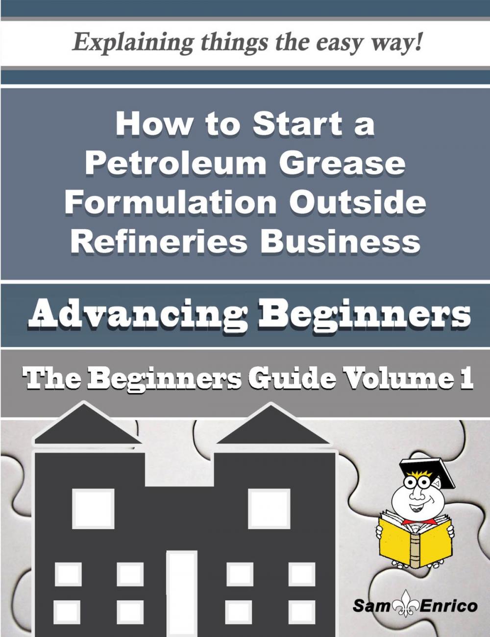 Big bigCover of How to Start a Petroleum Grease Formulation Outside Refineries Business (Beginners Guide)