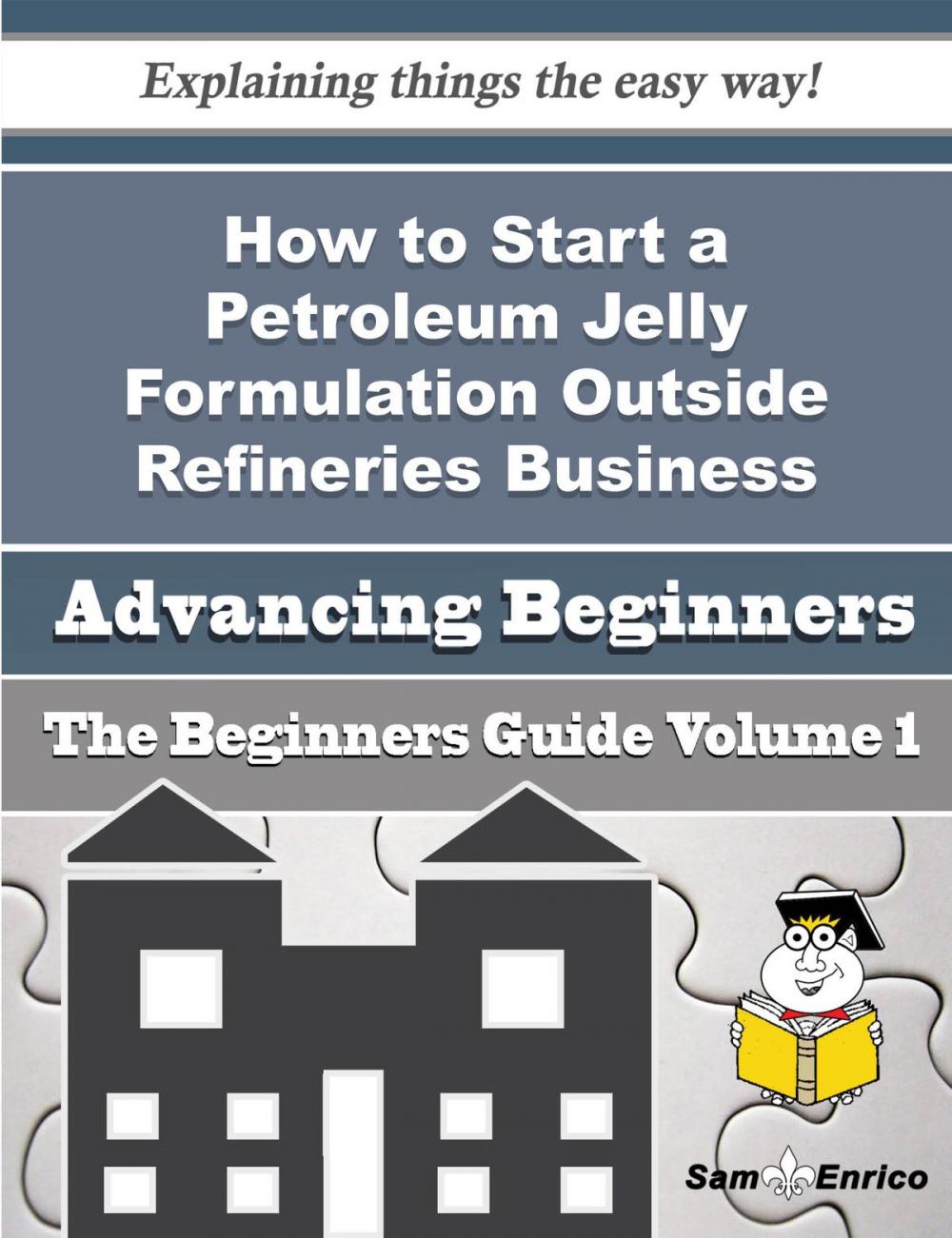 Big bigCover of How to Start a Petroleum Jelly Formulation Outside Refineries Business (Beginners Guide)