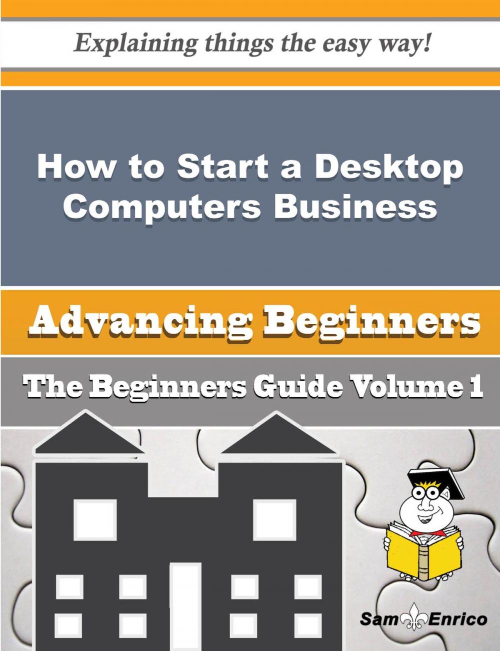 Big bigCover of How to Start a Desktop Computers Business (Beginners Guide)