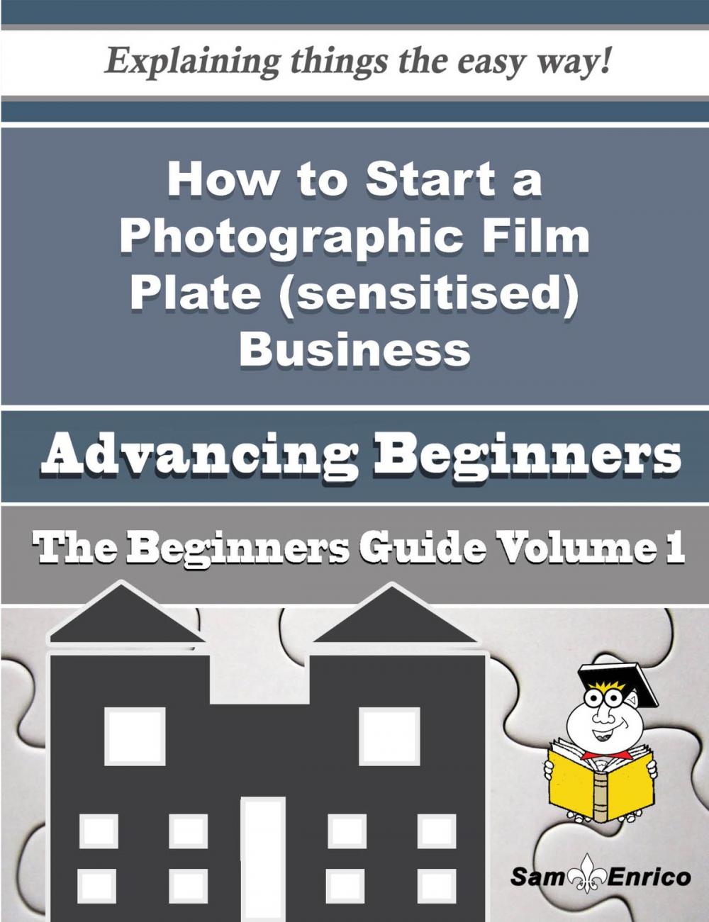 Big bigCover of How to Start a Photographic Film Plate (sensitised) Business (Beginners Guide)