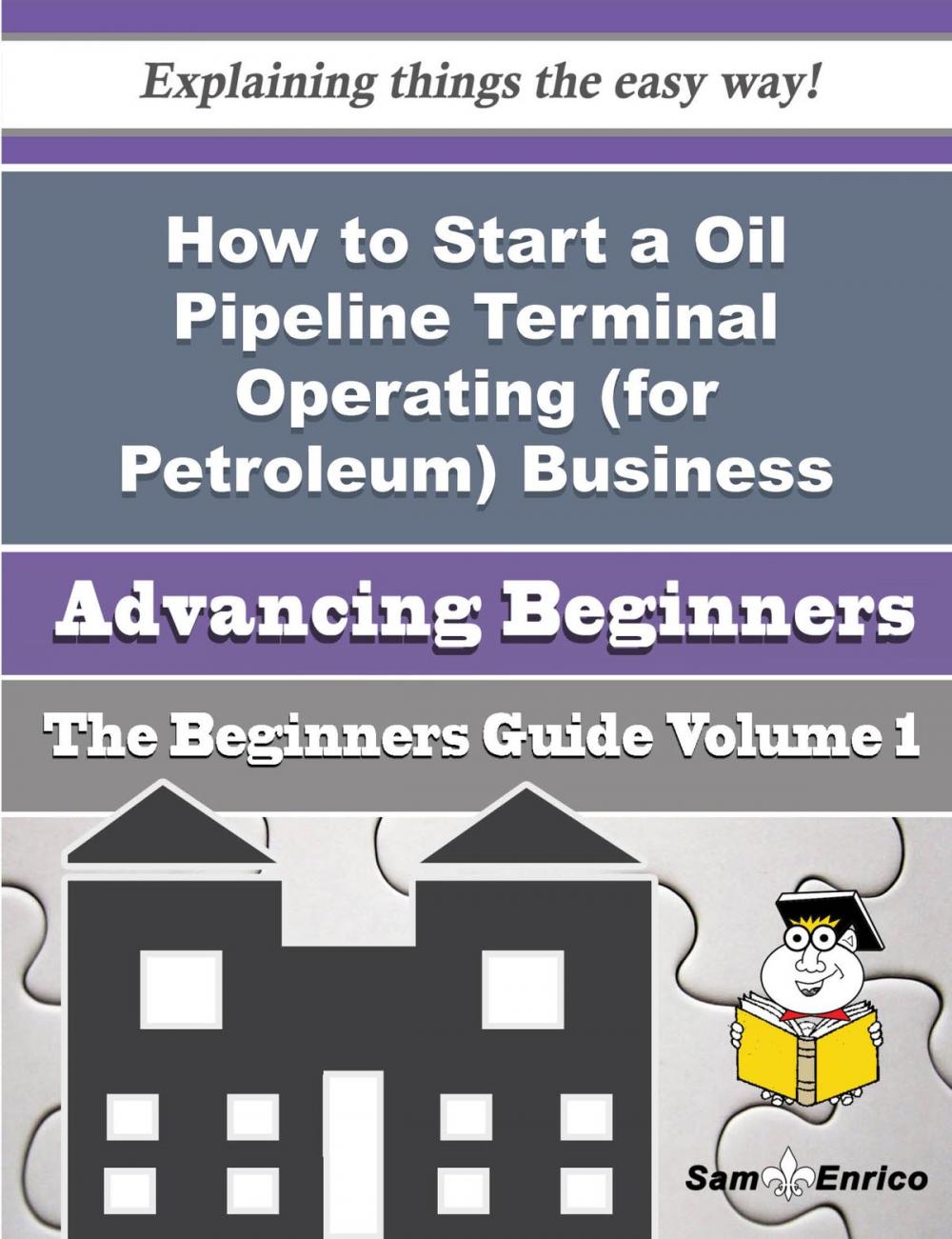 Big bigCover of How to Start a Oil Pipeline Terminal Operating (for Petroleum) Business (Beginners Guide)