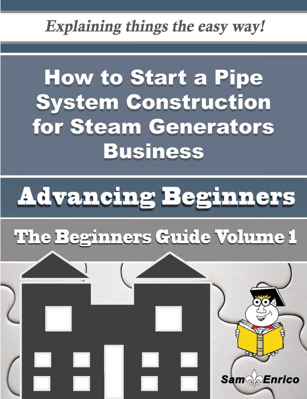 Big bigCover of How to Start a Pipe System Construction for Steam Generators Business (Beginners Guide)