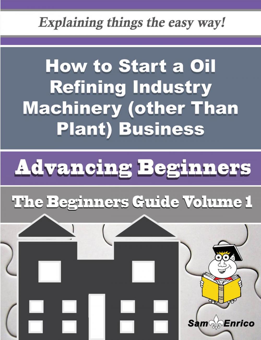 Big bigCover of How to Start a Oil Refining Industry Machinery (other Than Plant) Business (Beginners Guide)