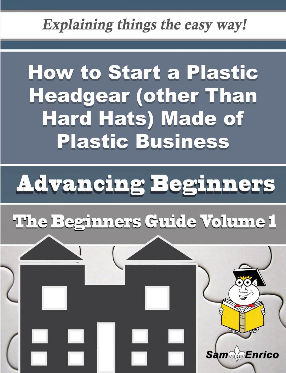 Big bigCover of How to Start a Plastic Headgear (other Than Hard Hats) Made of Plastic Business (Beginners Guide)