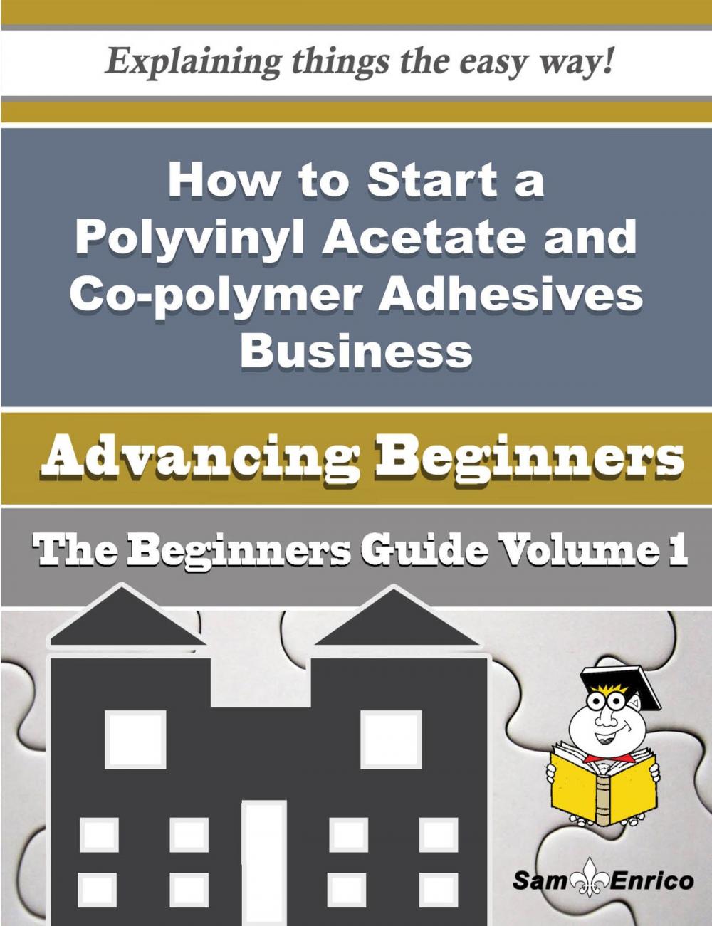 Big bigCover of How to Start a Polyvinyl Acetate and Co-polymer Adhesives Business (Beginners Guide)