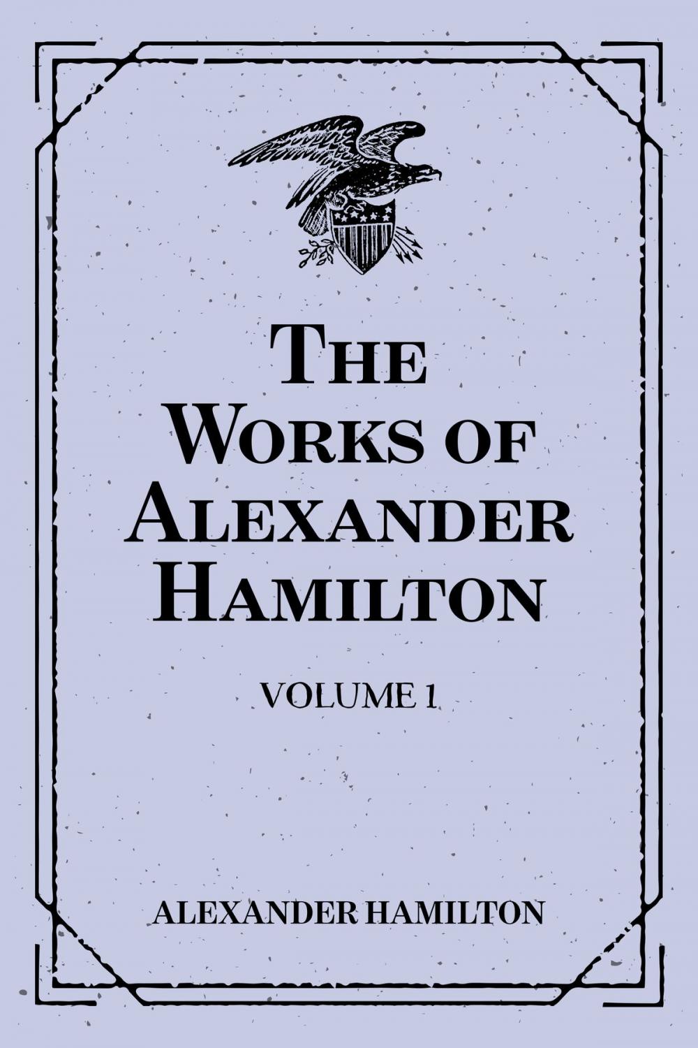 Big bigCover of The Works of Alexander Hamilton: Volume 1