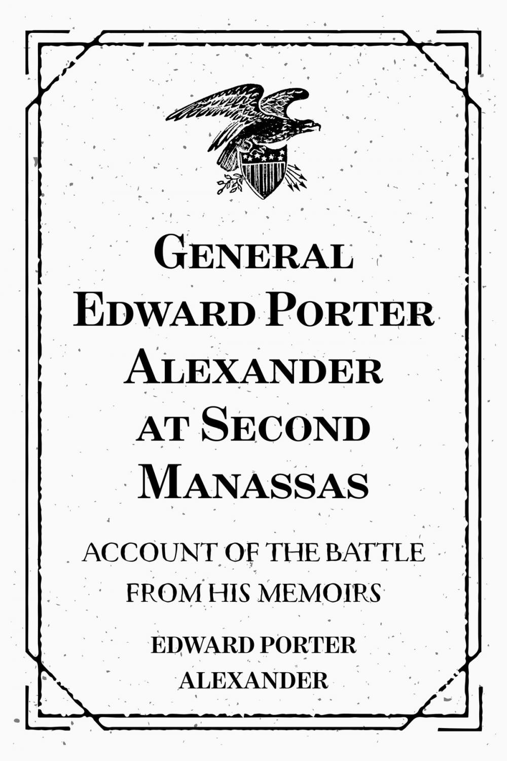 Big bigCover of General Edward Porter Alexander at Second Manassas: Account of the Battle from His Memoirs