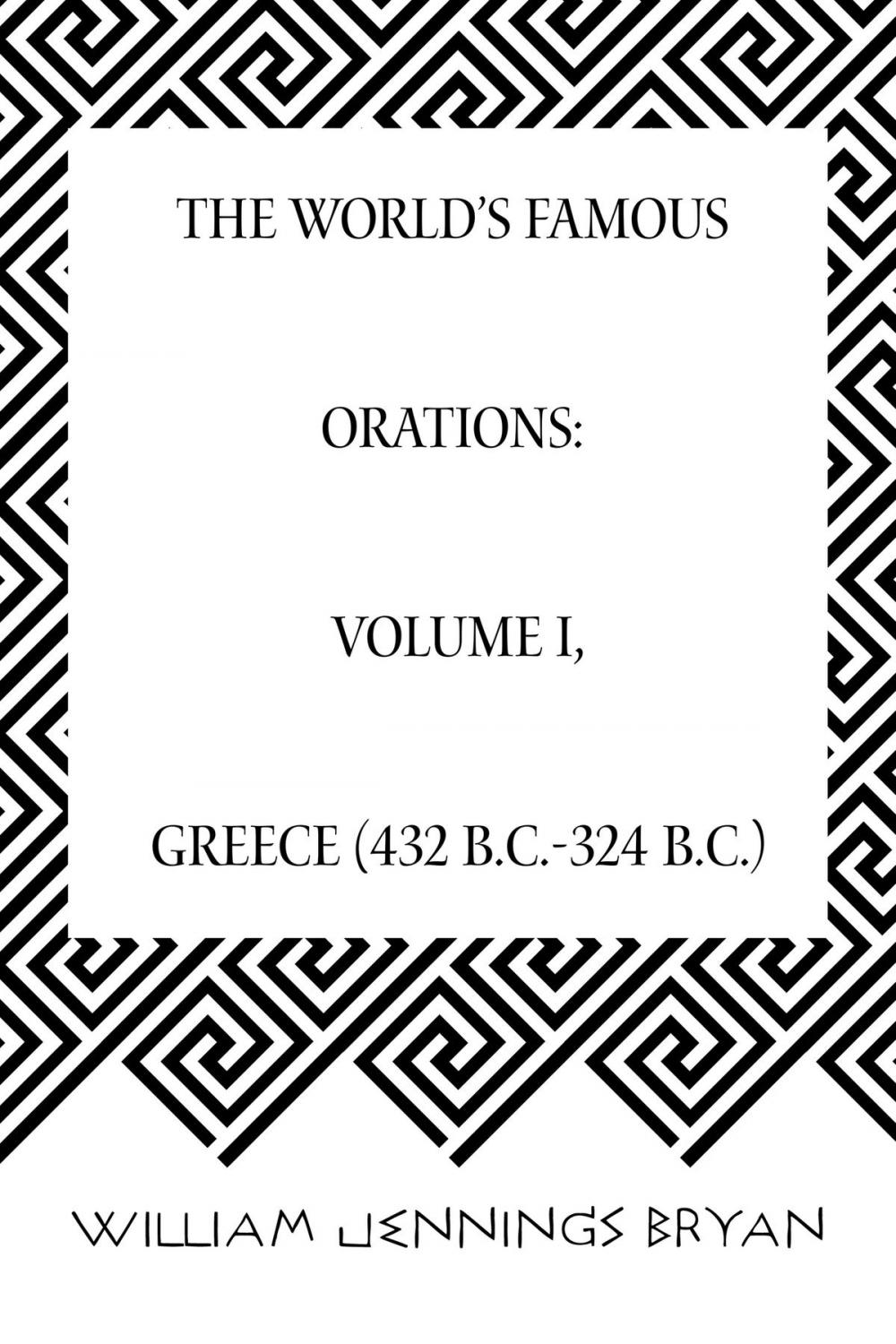 Big bigCover of The World’s Famous Orations: Volume I, Greece (432 B.C.-324 B.C.)