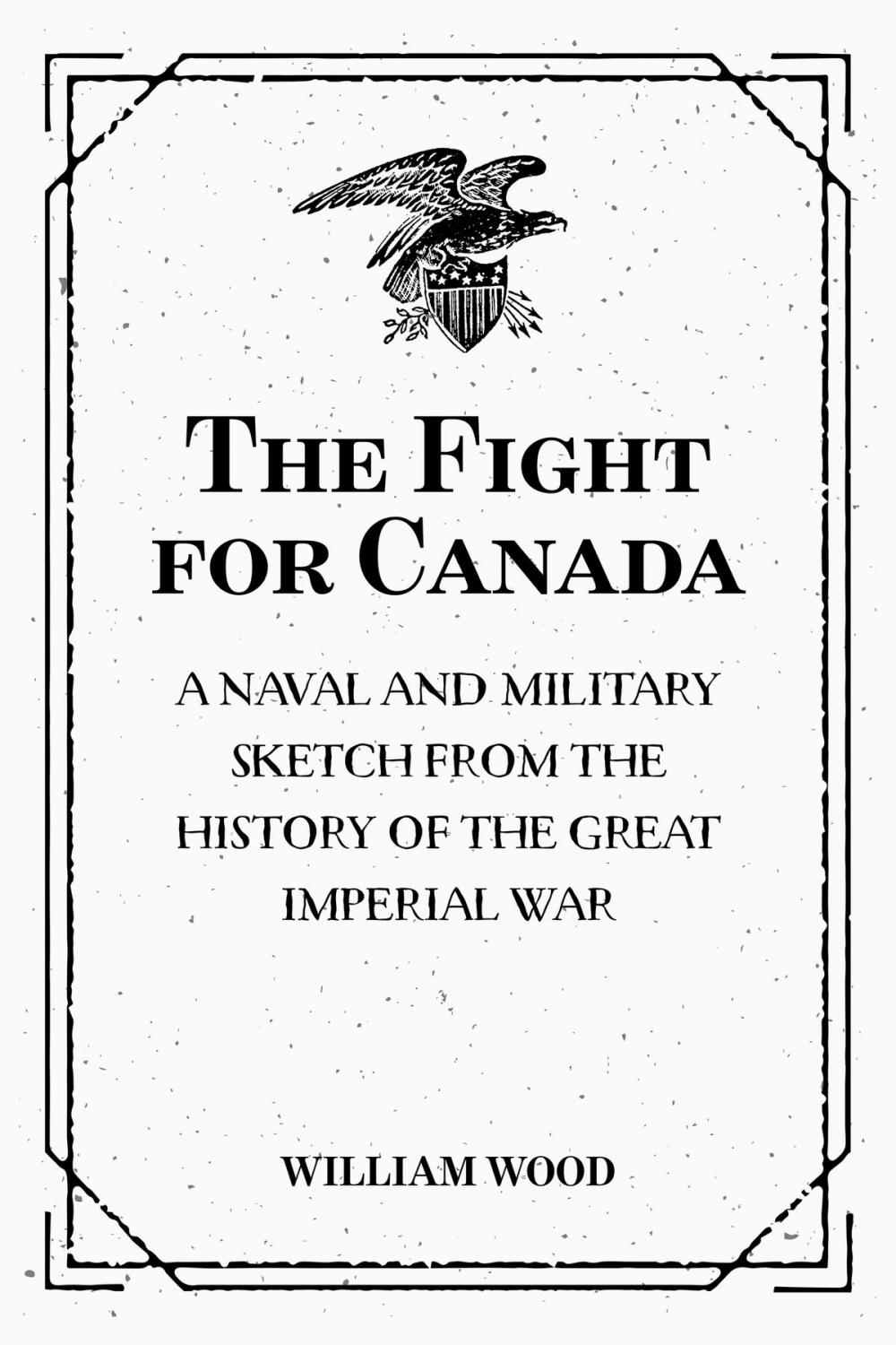 Big bigCover of The Fight for Canada: A Naval and Military Sketch from the History of the Great Imperial War